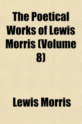 Book cover for The Poetical Works of Lewis Morris (Volume 8)