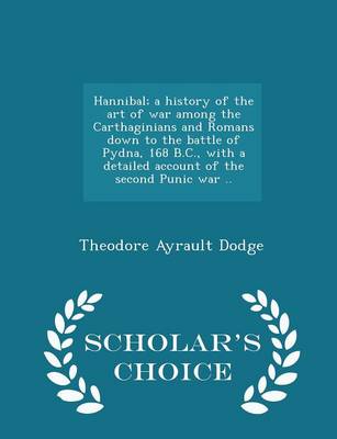 Book cover for Hannibal; A History of the Art of War Among the Carthaginians and Romans Down to the Battle of Pydna, 168 B.C., with a Detailed Account of the Second Punic War .. - Scholar's Choice Edition