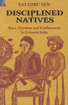 Book cover for Disciplined Natives Race, Freedom and Confinement in Colonial India