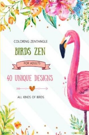 Cover of Coloring zentangle birds zen for adults, 40 designs all kinds of birds