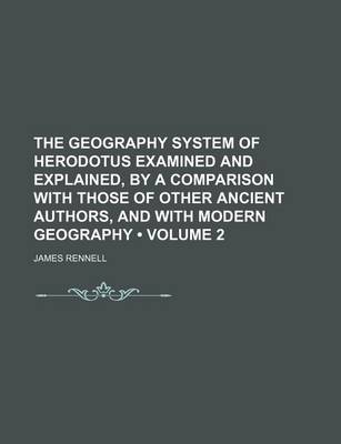 Book cover for The Geography System of Herodotus Examined and Explained, by a Comparison with Those of Other Ancient Authors, and with Modern Geography (Volume 2)