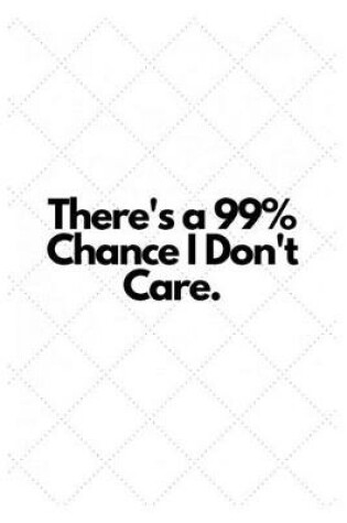 Cover of There's a 99% Chance I Don't Care.