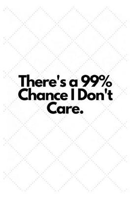 Book cover for There's a 99% Chance I Don't Care.