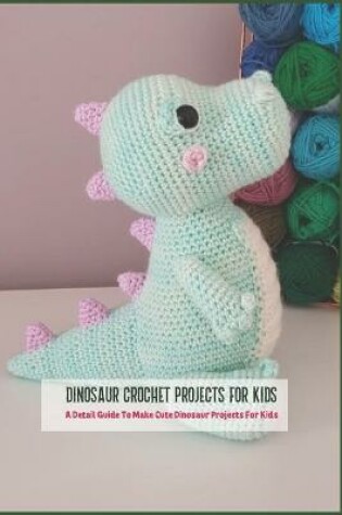 Cover of Dinosaur Crochet Projects For Kids