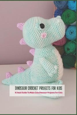 Book cover for Dinosaur Crochet Projects For Kids