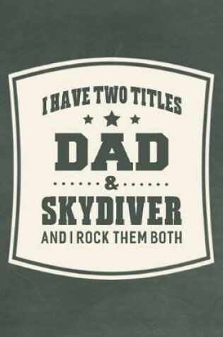 Cover of I Have Two Titles Dad & Skydiver And I Rock Them Both