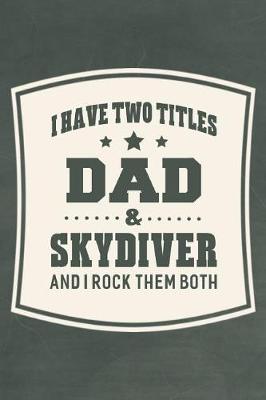 Book cover for I Have Two Titles Dad & Skydiver And I Rock Them Both