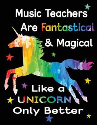 Book cover for Music Teachers Are Fantastical & Magical Like a Unicorn Only Better