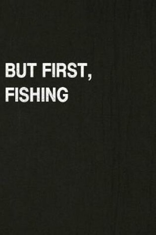 Cover of But First, Fishing
