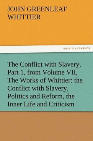 Cover of The Conflict with Slavery, Part 1, from Volume VII, the Works of Whittier