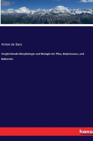 Cover of Vergleichende Morphologie und Biologie der Pilze, Myketozoen, und Bakterien