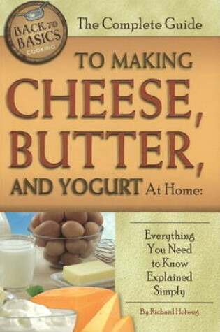 Cover of Complete Guide to Making Cheese, Butter & Yogurt at Home