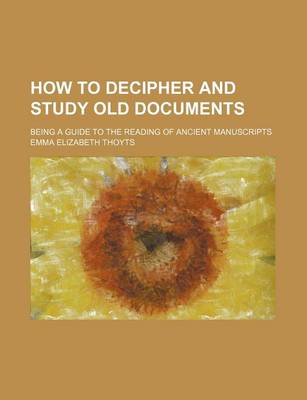 Book cover for How to Decipher and Study Old Documents; Being a Guide to the Reading of Ancient Manuscripts