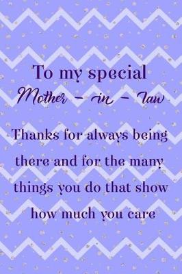 Book cover for To My Special Mother In Law Thanks For Always Being There And For The Many Things You Do That Show How Much You Care