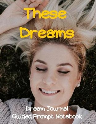 Book cover for These Dreams Dream Journal Guided Prompt Notebook