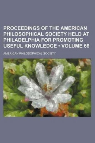 Cover of Proceedings of the American Philosophical Society Held at Philadelphia for Promoting Useful Knowledge (Volume 66)