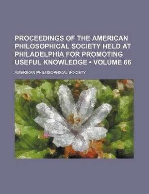 Book cover for Proceedings of the American Philosophical Society Held at Philadelphia for Promoting Useful Knowledge (Volume 66)