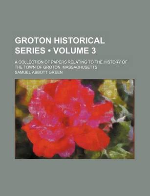 Book cover for Groton Historical Series (Volume 3); A Collection of Papers Relating to the History of the Town of Groton, Massachusetts