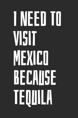 Book cover for I Need To Visit Mexico Because Tequila
