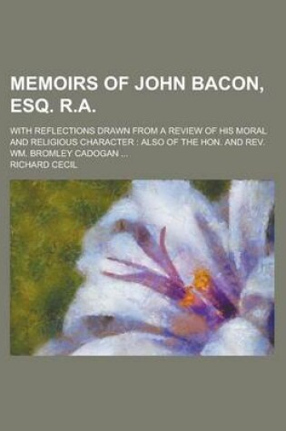 Cover of Memoirs of John Bacon, Esq. R.A; With Reflections Drawn from a Review of His Moral and Religious Character