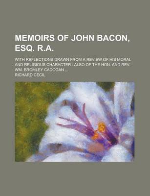 Book cover for Memoirs of John Bacon, Esq. R.A; With Reflections Drawn from a Review of His Moral and Religious Character
