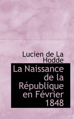 Book cover for La Naissance de La Republique En Fevrier 1848