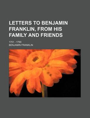 Book cover for Letters to Benjamin Franklin, from His Family and Friends; 1751 - 1790