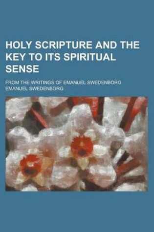 Cover of Holy Scripture and the Key to Its Spiritual Sense; From the Writings of Emanuel Swedenborg