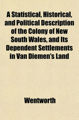 Cover of A Statistical, Historical, and Political Description of the Colony of New South Wales, and Its Dependent Settlements in Van Diemen's Land