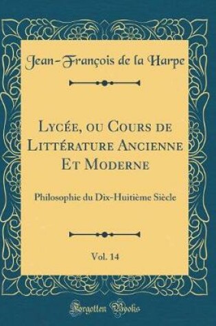 Cover of Lycee, Ou Cours de Litterature Ancienne Et Moderne, Vol. 14