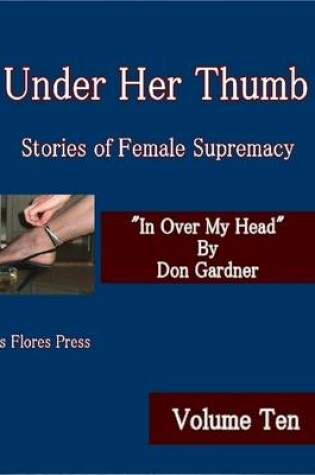 Cover of Under Her Thumb - Stories of Female Supremacy - Volume Ten