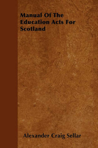 Cover of Manual Of The Education Acts For Scotland