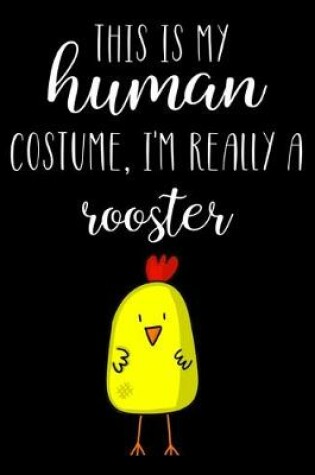 Cover of This Is My Human Costume, I'm Really A Rooster
