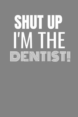 Book cover for Shut Up I'm the Dentist