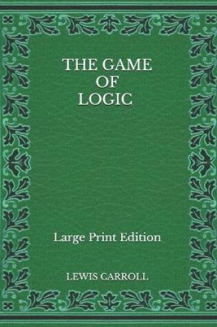 Cover of The Game of Logic - Large Print Edition