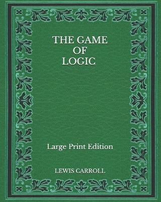 Book cover for The Game of Logic - Large Print Edition