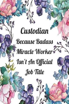 Book cover for Custodian Because Badass Miracle Worker Isn't An Official Job Title