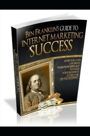 Cover of Ben Franklin's Guide to Internet Marketing Success