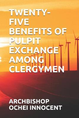 Book cover for Twenty-Five Benefits of Pulpit Exchange Among Clergymen