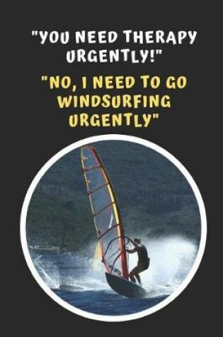 Cover of You Need Therapy Urgently! .. No, I Need To Go Windsurfing Urgently