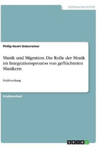 Cover of Musik und Migration. Die Rolle der Musik im Integrationsprozess von geflüchteten Musikern