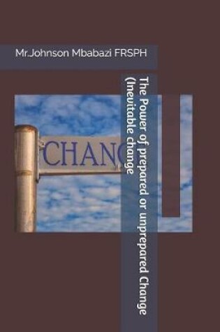 Cover of The Power of prepared or unprepared Change (Inevitable change