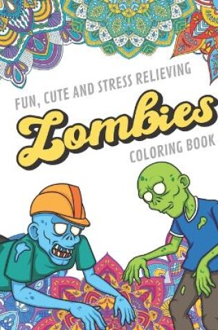 Cover of Fun Cute And Stress Relieving Zombies Coloring Book