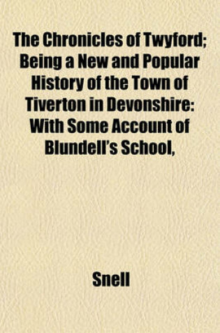 Cover of The Chronicles of Twyford; Being a New and Popular History of the Town of Tiverton in Devonshire