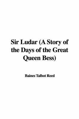 Book cover for Sir Ludar (a Story of the Days of the Great Queen Bess)