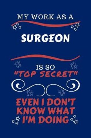 Cover of My Work As A Surgeon Is So Top Secret Even I Don't Know What I'm Doing