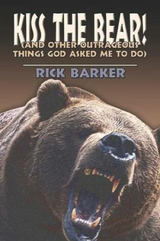 Cover of Kiss the Bear! (and Other Outrageous Things God Asked Me to Do)