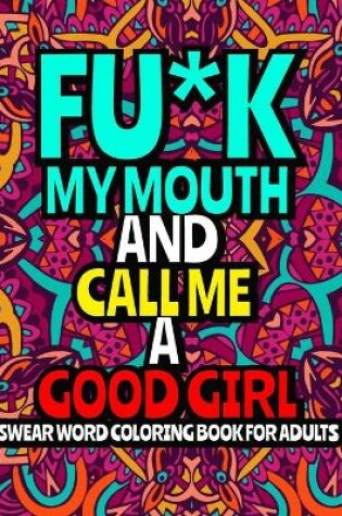 Cover of Fu*k My Mouth and Call Me a Good Girl