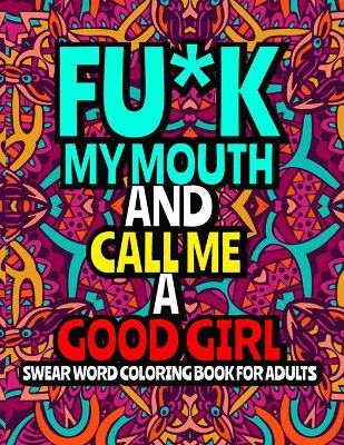 Book cover for Fu*k My Mouth and Call Me a Good Girl