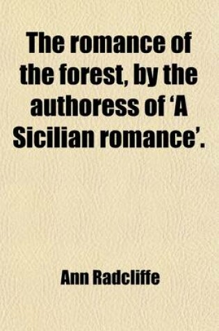 Cover of The Romance of the Forest, by the Authoress of 'a Sicilian Romance'. (Volume 1)